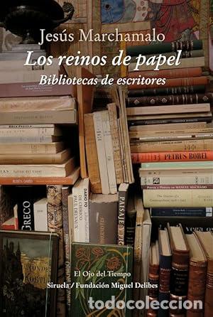 Libros: Los reinos de papel. Bibliotecas de escritores - Marchamalo, Jes&uacute;s