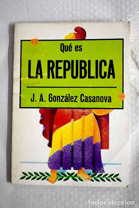 Libros: Qu&eacute; es la rep&uacute;blica: Gonz&aacute;lez Casanova, Jos&eacute;.- Gonz&aacute;lez Casanova, Jos&eacute;