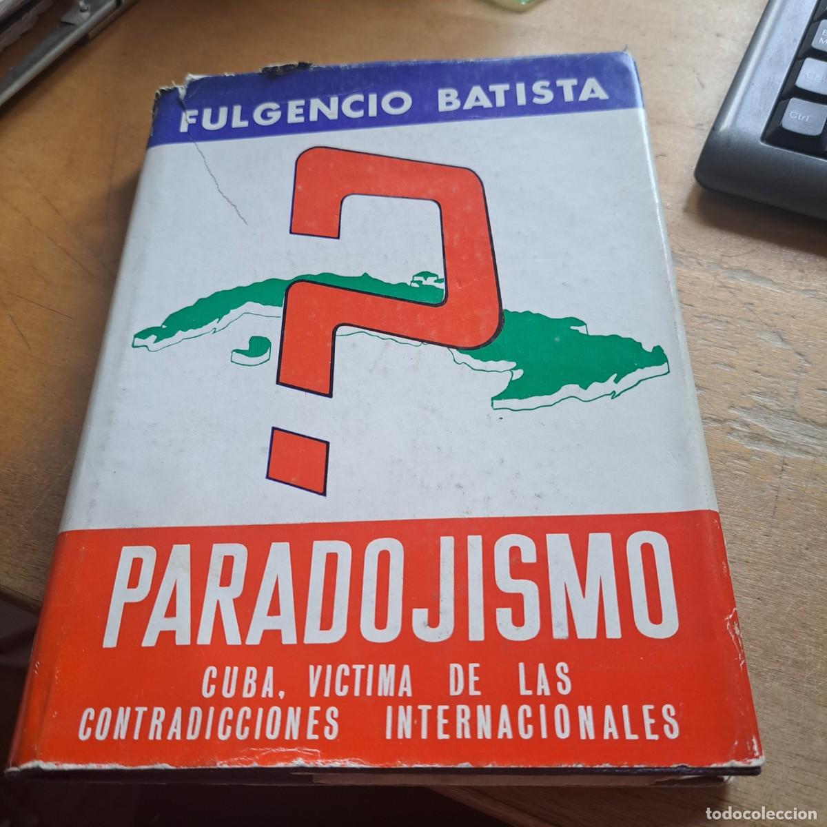 Libros: Paradojismo: Cuba, v&iacute;ctima de las contradicciones internacionales DE Fulgencio Batista. Ediciones
