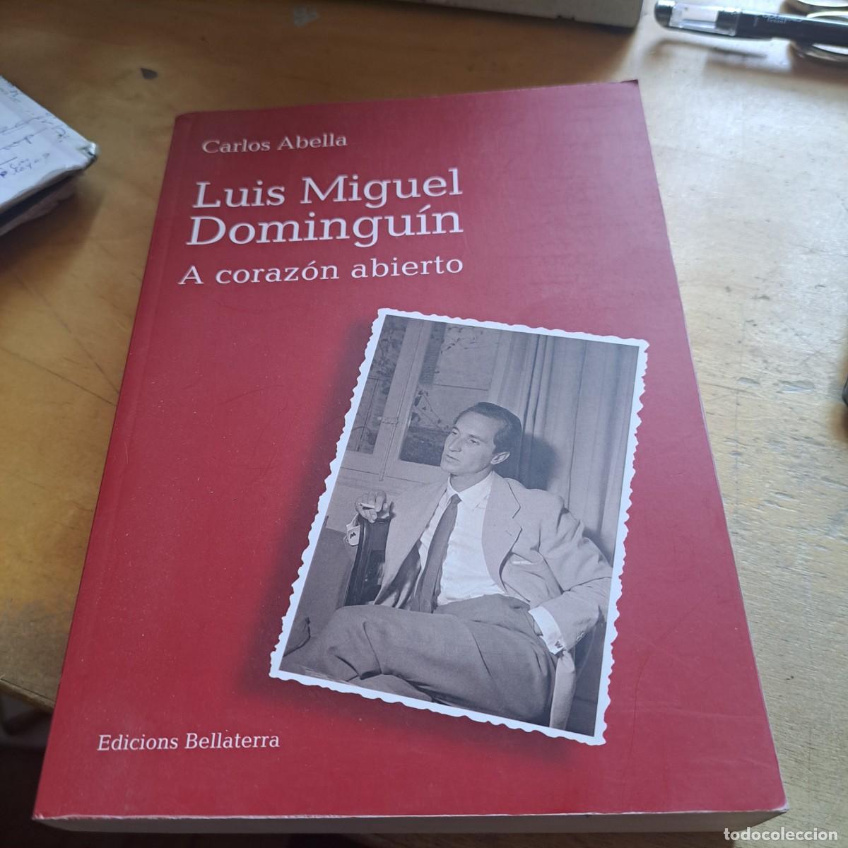 Libros: Luis Miguel Domingu&iacute;n, A coraz&oacute;n abierto - Carlos Abella Bellaterra 2016 Barcelona BUEN ESTADO 26 C