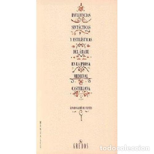Livres: INFLUENCIAS SINT&Aacute;CTICAS Y ESTIL&Iacute;STICAS DEL &Aacute;RABE EN LA PROSA MEDIEVAL CASTELLANA - GALM&Eacute;S DE FUENTES