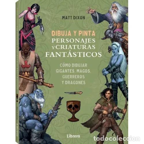 Libros: DIBUJA Y PINTA PERSONAJES Y CRIATURAS FANT&Aacute;STICOS - DIXON, MATT