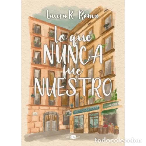 Libros: LO QUE NUNCA FUE NUESTRO - K. ROMA, LAURA