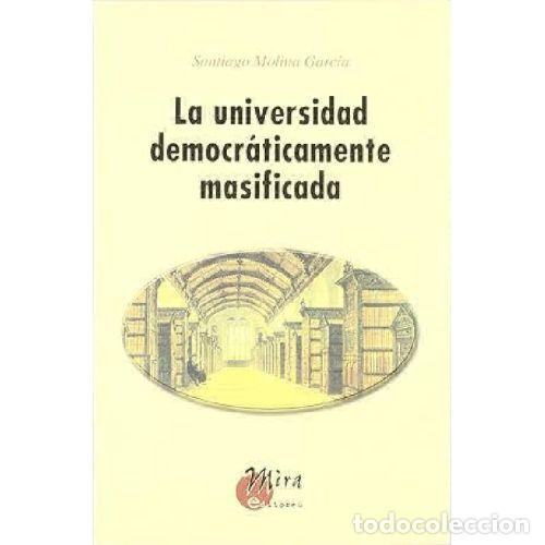 Libros: LA UNIVERSIDAD DEMOCR&Aacute;TICAMENTE MASIFICADA - MOLINA GARC&Iacute;A, SANTIAGO