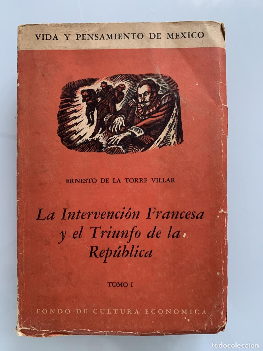 Libros: LA INTERVENCI&Oacute;N FRANCESA Y EL TRIUNFO DE LA REP&Uacute;BLICA (tomo I) - Ernesto de la Torre Villar