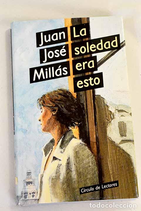 Libros: La soledad era esto: Mill&aacute;s, Juan Jos&eacute;.- Mill&aacute;s, Juan Jos&eacute;