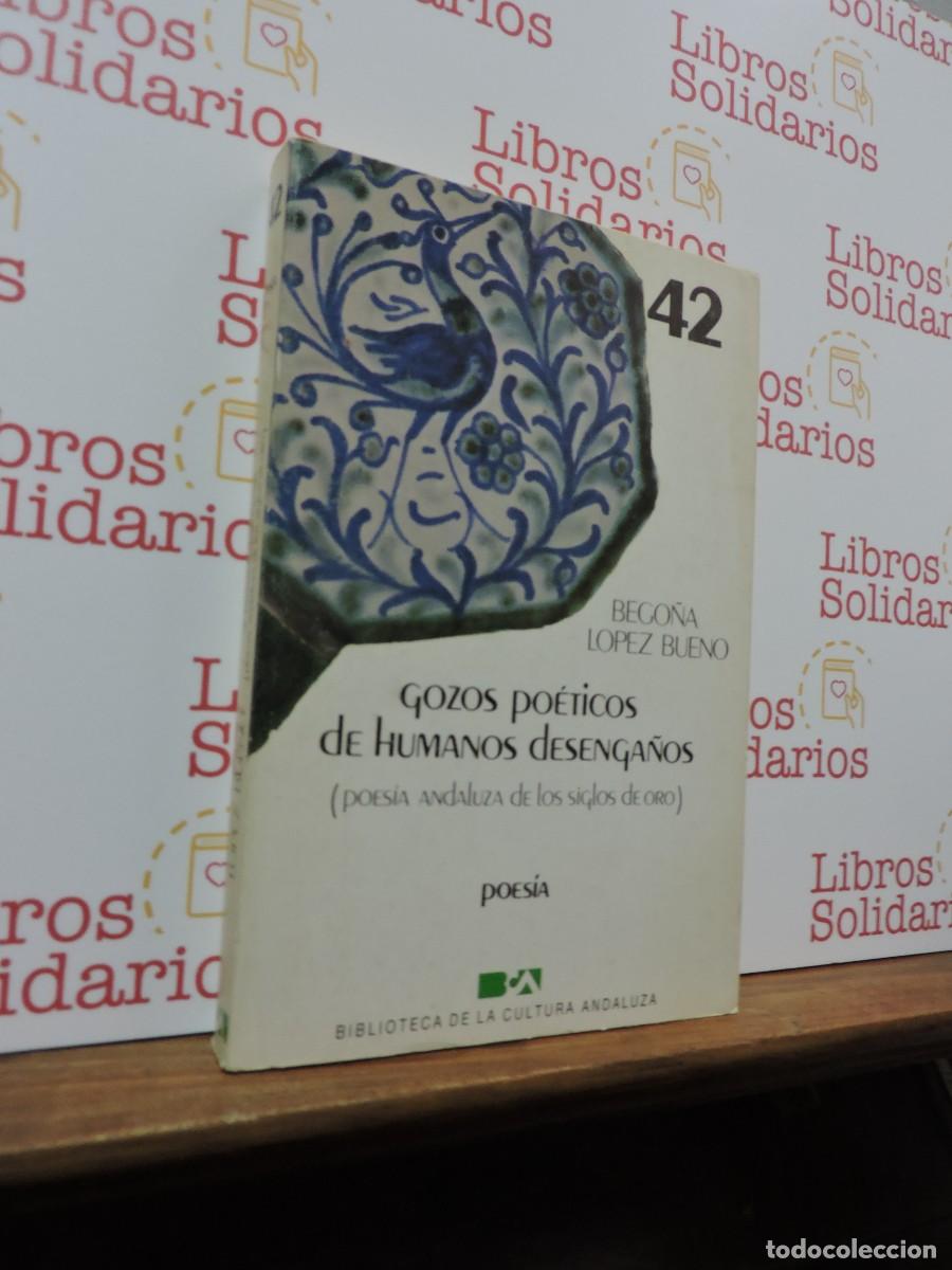 Libros: Gozos po&eacute;ticos de humanos desenga&ntilde;os. LOPEZ BUENO, Bego&ntilde;a. Biblioteca Cultura Andaluza. 1985