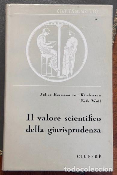 Libros: IL VALORE SCIENTIFICO DELLA GIURISPRUDENZA - KIRCHMANN, Julius Hermann von - WOLF, Erik