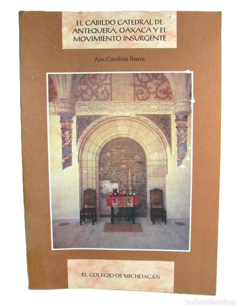 Libros: El cabildo catedral De Antequera, Oaxaca, Ana Carolina Ibarra, 1ra Ed. 2000 , Himx