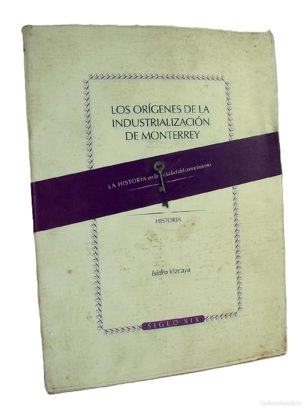 Libros: Origenes Industrializacion En Monterrey, 2006, Isidro Vizcaya, Himx