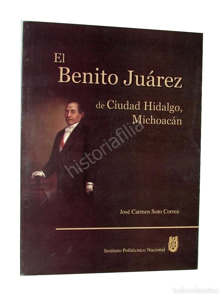 Livres: El Benito Ju&aacute;rez De Ciudad Hidalgo Michoac&aacute;n, Jose Soto, Himx. 1ra ed. 2004