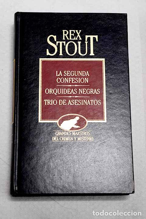 Libros: La segunda confesi&oacute;n ; Orqu&iacute;deas negras ; Tr&iacute;o de asesinatos.- Stout, Rex