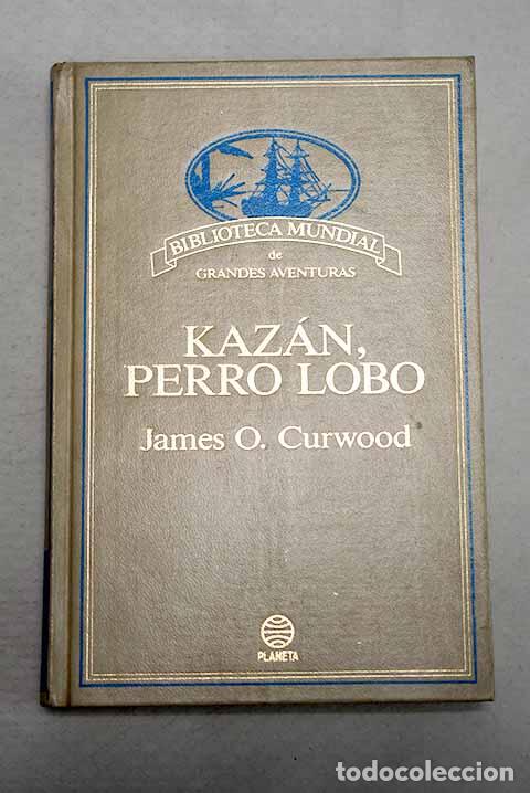Libros: Kaz&aacute;n, perro lobo: Curwood, James Oliver.- Curwood, James Oliver