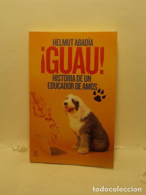 Libros: &iexcl;GUAU! HISTORIA DE UN EDUCADOR DE AMOS - Helmut Abad&iacute;a