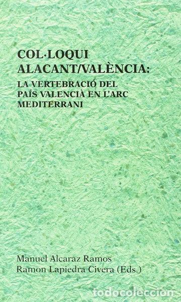 Libros: Col.Loqui Alacant/Valencia: La Vertebracio Del Pais Valencia En L?Arc Mediterran- 9788460802846
