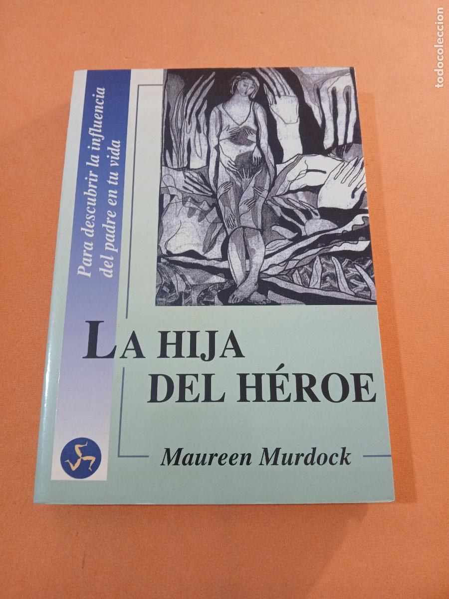 Libros: LA HIJA DEL HEROE, LA INFLUENCIA DEL PADRE EN TU VIDA � PSICOLOGIA TRANSPERSONAL - MAUREEN MURDOCK
