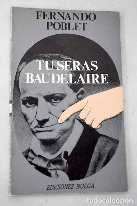 Libros: T&uacute; ser&aacute;s Baudelaire: Poblet, Fernando.- Poblet, Fernando