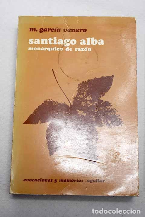 Livros em segunda m&atilde;o: Santiago Alba, mon&aacute;rquico de raz&oacute;n.- Garc&iacute;a Venero, Maximiano