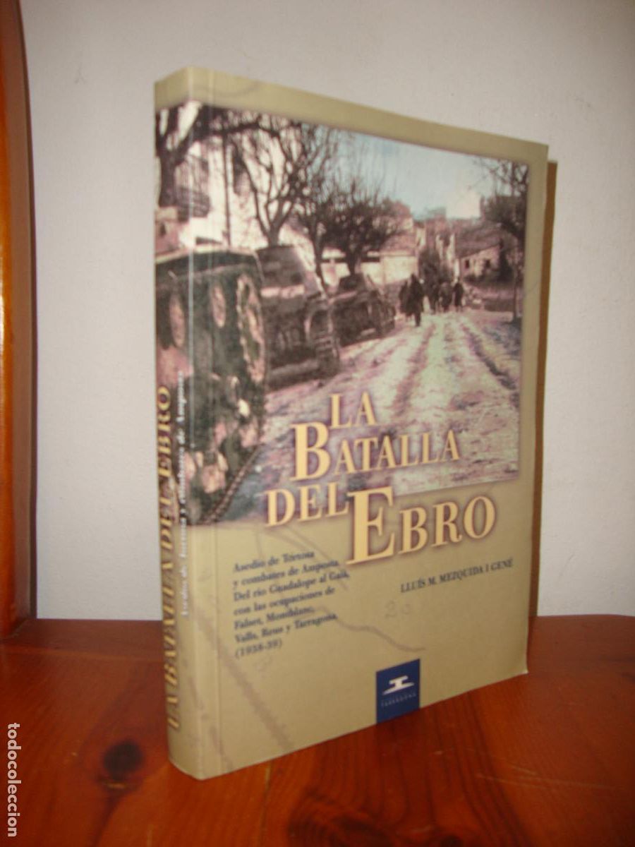 Libros: LA BATALLA DEL EBRO. ASEDIO DE TORTOSA Y COMBATES DE AMPOSTA, DEL RIO GUADALOPE AL GAIA CON LAS OCUP