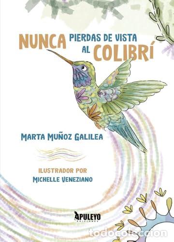 Libros: Nunca pierdas de vista al colibr&iacute; - MU&Ntilde;OZ GALILEA, MARTA - tdk230