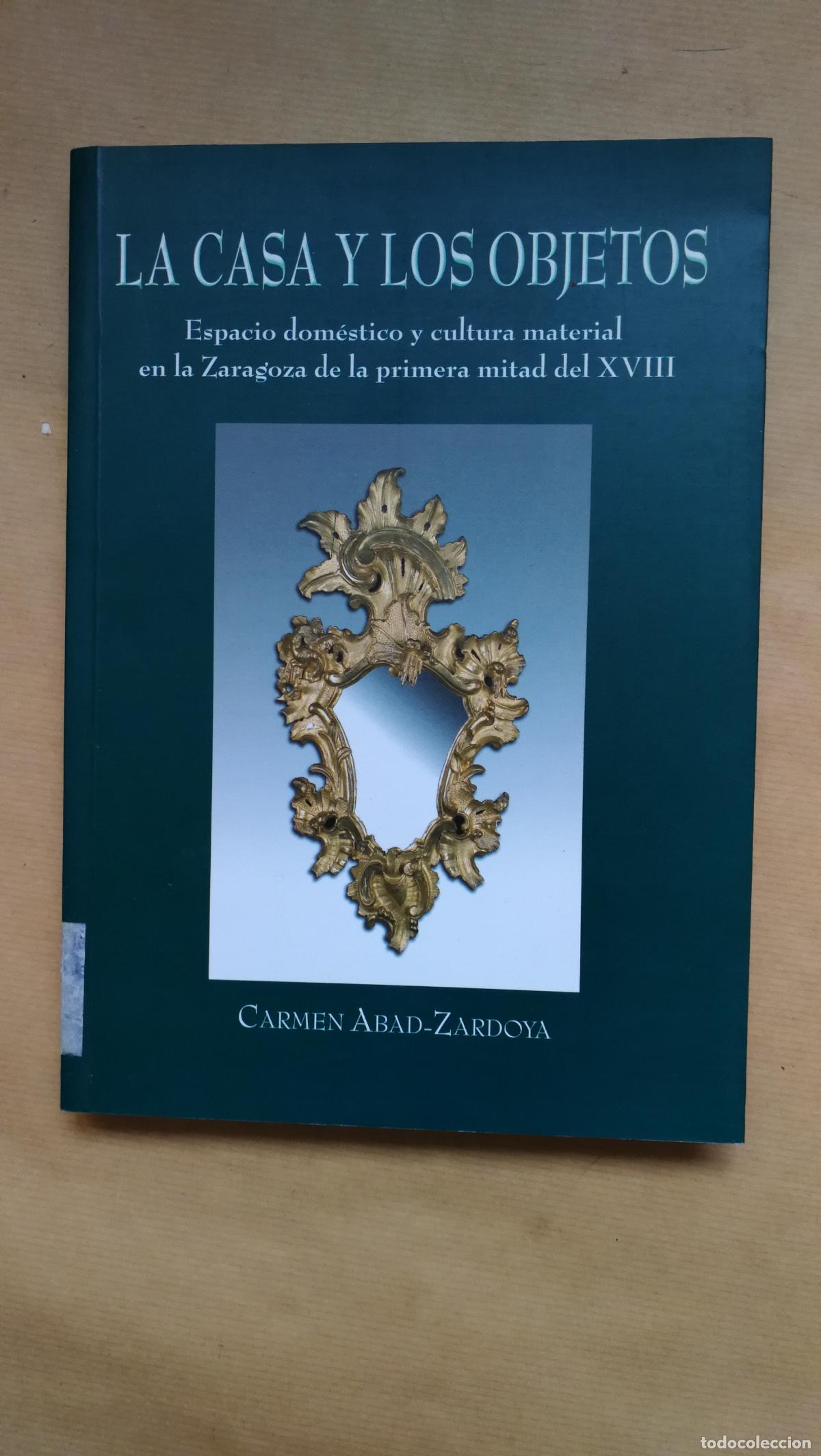 books: LA CASA Y LOS OBJETOS. ESPACIO DOMESTICO Y CULTURA MATERIAL EN LA ZARAGOZA DE LA PRIMERA MITAD XVIII