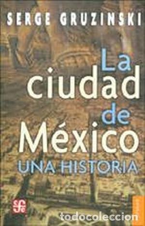 B&uuml;cher: La ciudad de M&eacute;xico : una historia - Gruzinski, Serge