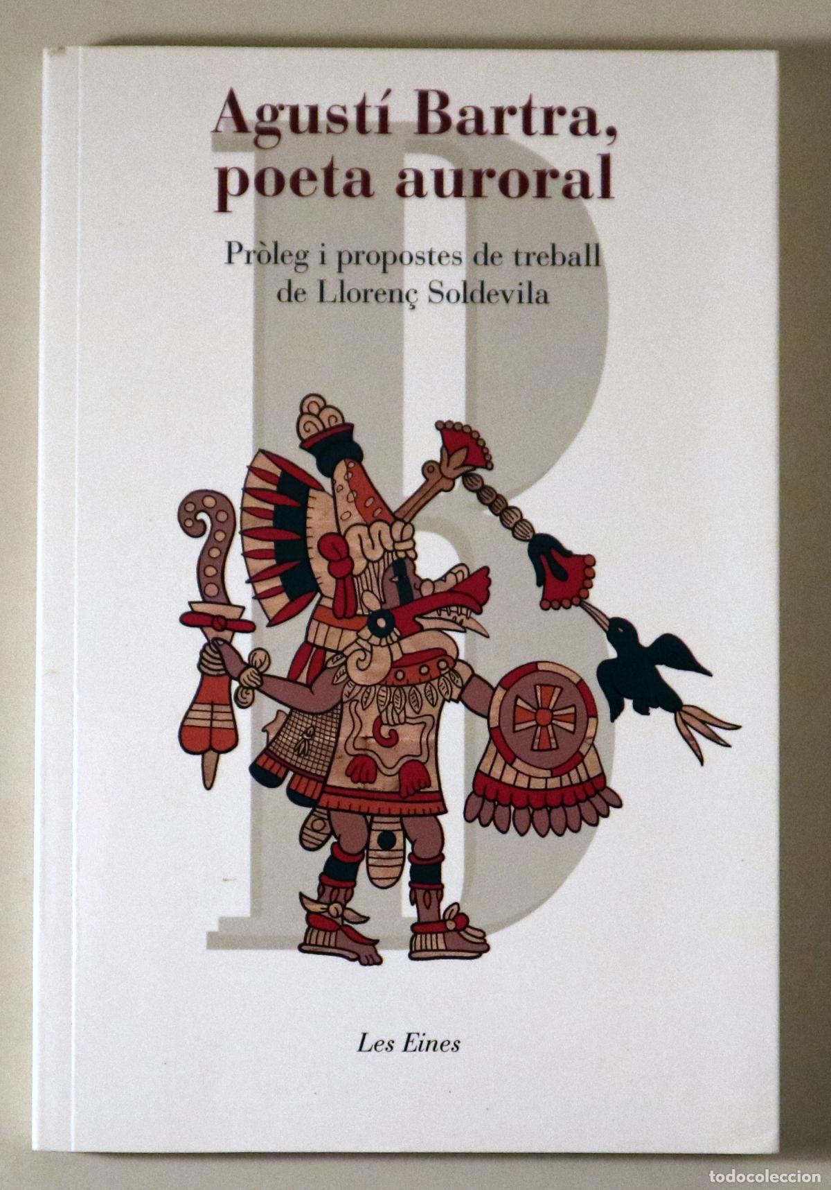books: Bartra, Agust&iacute; - SOLDEVILA, Lloren&ccedil; - AGUST&Iacute; BARTRA, POETA AURORAL - Barcelona 2009