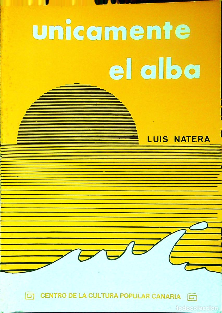 Libros: UNICAMENTE EL ALBA - LUIS NATERA - 1987 - CANARIAS