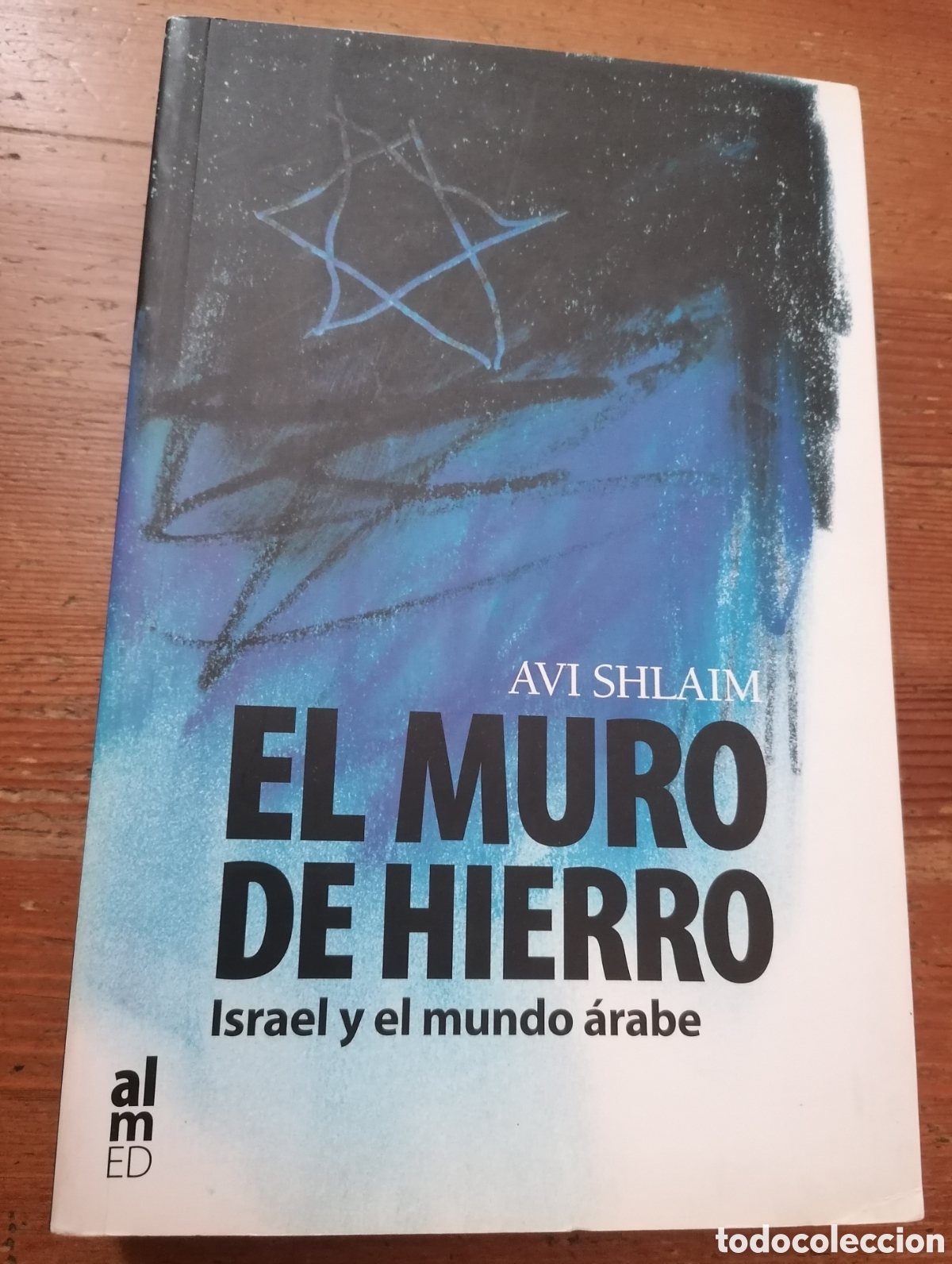 Livres: EL MURO DE HIERRO. ISRAEL Y EL MUNDO &Aacute;RABE - Avi Shlaim