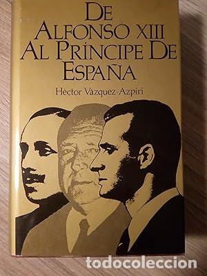 Libros: De Alfonso X I I I al Pr&iacute;ncipe de Espa&ntilde;a - V&aacute;zquez Azpiri, H&eacute;ctor