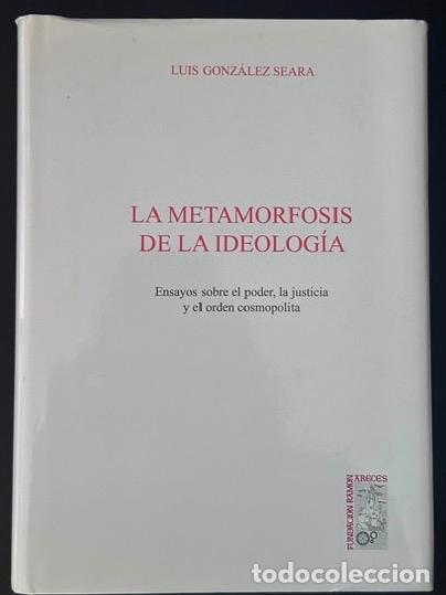 books: LA METAMORFOSIS DE LA IDEOLOGIA. Ensayos sobre el poder, la justicia y el orden cosmopolita - GONZAL
