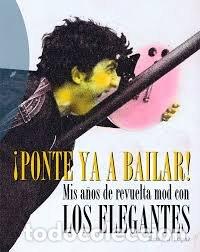 Libros: &iexcl;Ponte ya a bailar!. Mis a&ntilde;os de revuelta mod con LOS ELEGANTES. - L&oacute;pez Gonz&aacute;lez, Emilio Jes&uacute;s