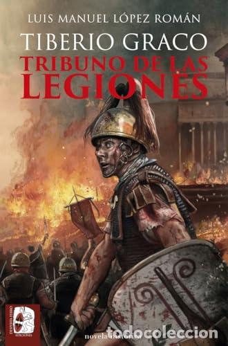 Libros: Tiberio Graco. Tribuno de las legiones - L&oacute;pez Rom&aacute;n, Luis Manuel