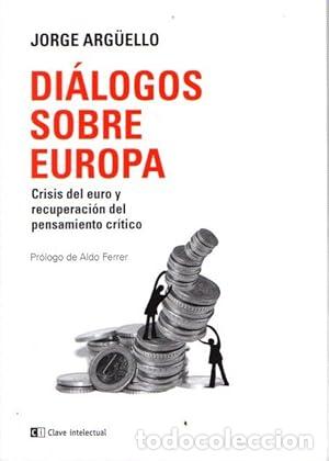 Libros: D&iacute;alogos sobre Europa. Crisis del euro y recuperaci&oacute;n del pensamiento cr&iacute;tico. - Arg&uuml;ello, Jorge