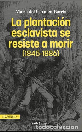 books: La plantaci&oacute;n esclavista se resiste a morir (1845-1886). - Barcia Zequeira, Mar&iacute;a del Carmen
