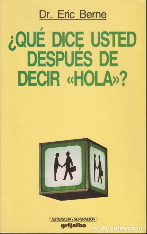 Libros: QU&Eacute; DICE USTED DESPU&Eacute;S DE DECIR HOLA? - ERIC BERNE