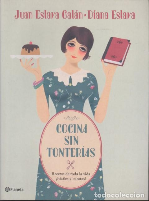 Libros: COCINA SIN TONTER&Iacute;AS. RECETAS DE TODA LA VIDA, F&Aacute;CILES Y BARATAS - JUAN ESLAVA GAL&Aacute;N - DIANA ESLAVA