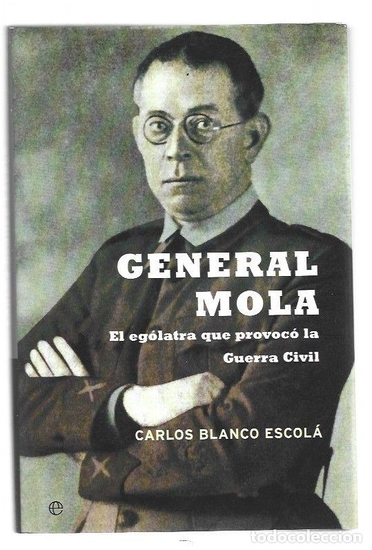 B&uuml;cher: GENERAL MOLA. EL EGOLATRA QUE PROVOCO LA GUERRA CIVIL - BLANCO ESCOLA, CARLOS