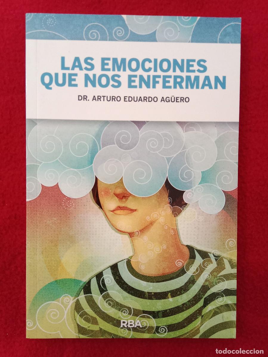 books: Las Emociones que nos Enferman - Dr. Arturo Eduardo Ag&uuml;ero - Edit. RBA Libros. 2011 (Autoayuda)