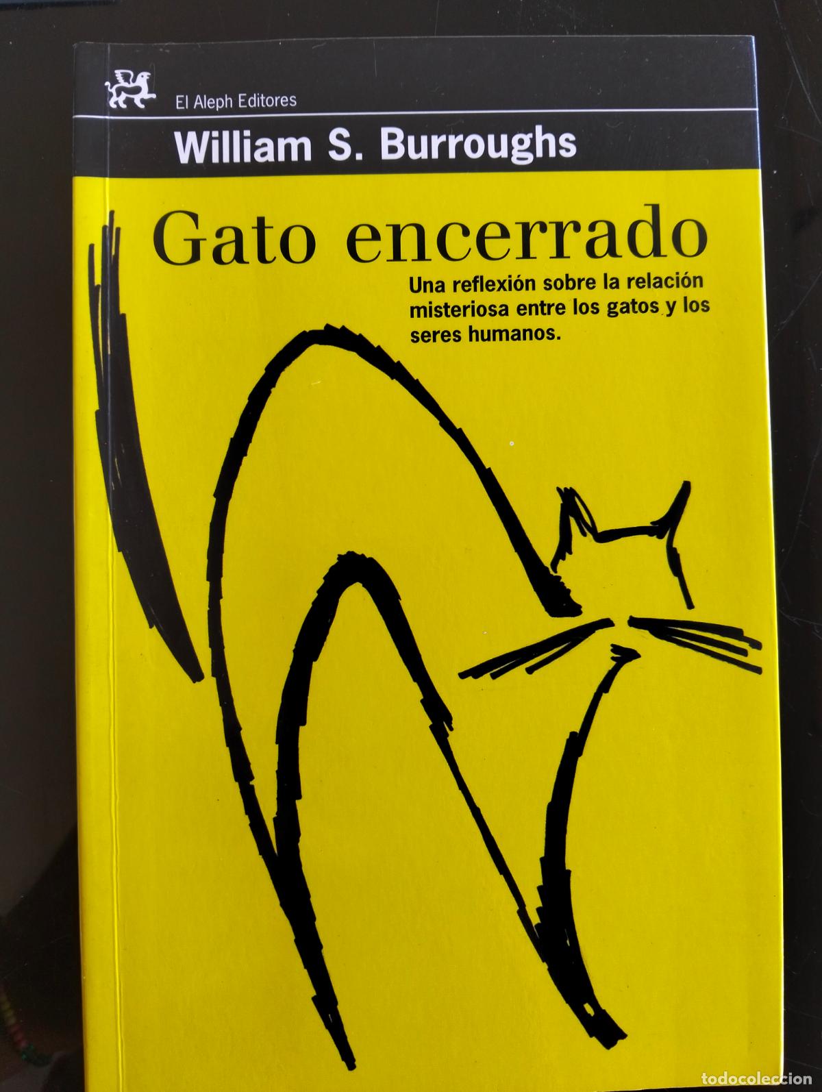 Libros: Gatos. Gato Encerrado, Relacion entre gatos y Seres Humanos, William S.Burroughs, ed.Aleph, 2007 L55