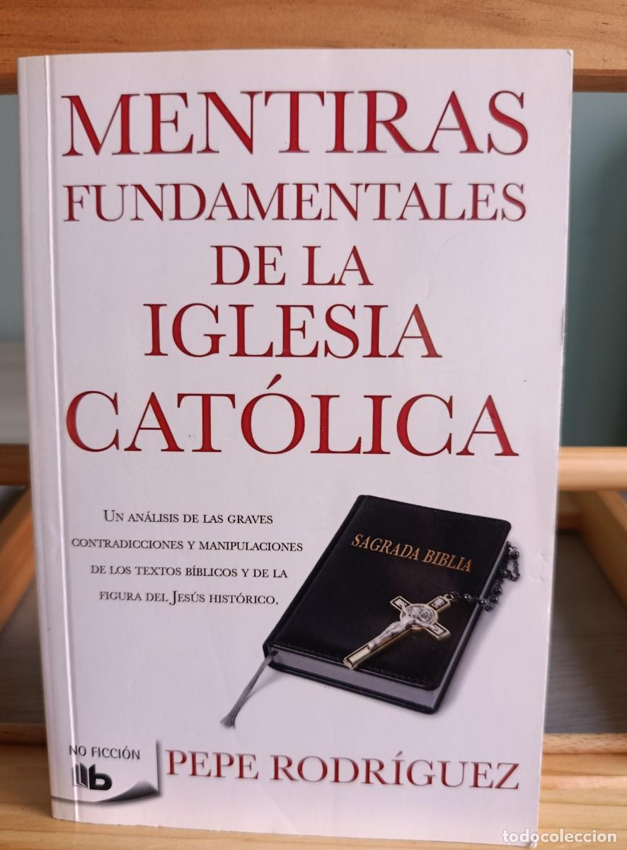 Libros: MENTIRAS FUNDAMENTALES IGLESIA CATOLICA - RODRIGUEZ, PEPE