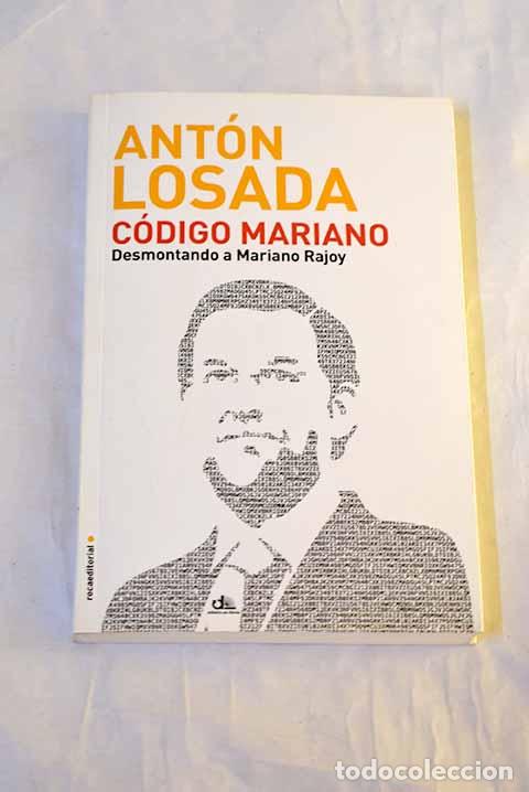 Libros: C&oacute;digo Mariano: desmontando a Mariano Rajoy.- Losada, Ant&oacute;n