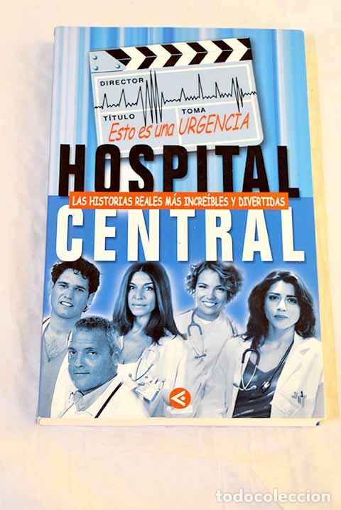 books: Hospital Central : esto es una urgencia : las historias reales m&aacute;s incre&iacute;bles y divertidas