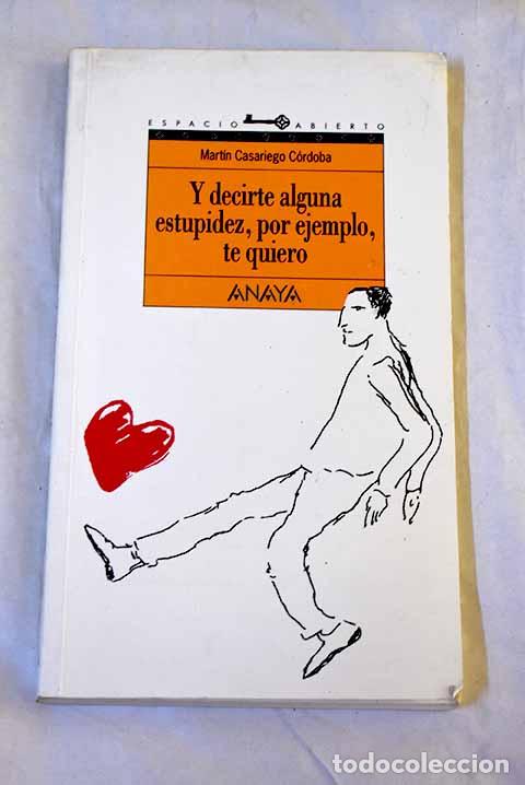 books: Y decirte alguna estupidez, por ejemplo, te quiero.- Casariego, Mart&iacute;n