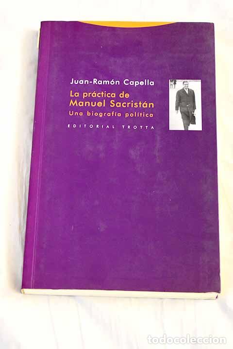Libros: La pr&aacute;ctica de Manuel Sacrist&aacute;n: una biograf&iacute;a pol&iacute;tica.- Capella, Juan-Ram&oacute;n