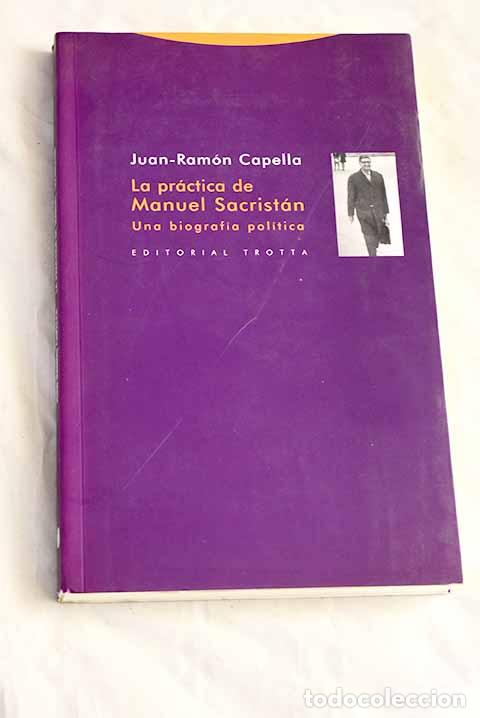 Libros: La pr&aacute;ctica de Manuel Sacrist&aacute;n: una biograf&iacute;a pol&iacute;tica.- Capella, Juan-Ram&oacute;n