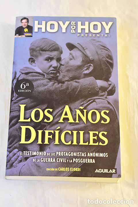 Libri di seconda mano: Los a&ntilde;os dif&iacute;ciles: el testimonio de los protagonistas an&oacute;nimos de la Guerra Civil y la posguerra