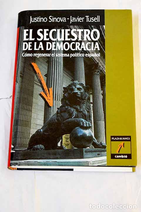 Libros: El secuestro de la democracia: c&oacute;mo regenerar el sistema pol&iacute;tico espa&ntilde;ol.- Sinova, Justino
