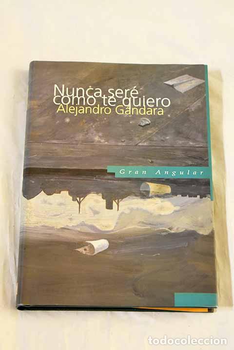 Libros: Nunca ser&eacute; como te quiero.- G&aacute;ndara, Alejandro