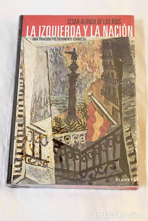 Libros: La izquierda y la naci&oacute;n: una traici&oacute;n pol&iacute;ticamente correcta.- Alonso de los R&iacute;os, C&eacute;sar